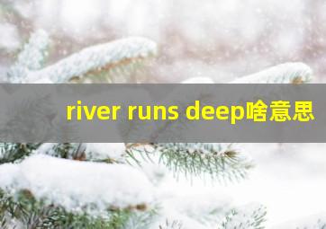 river runs deep啥意思